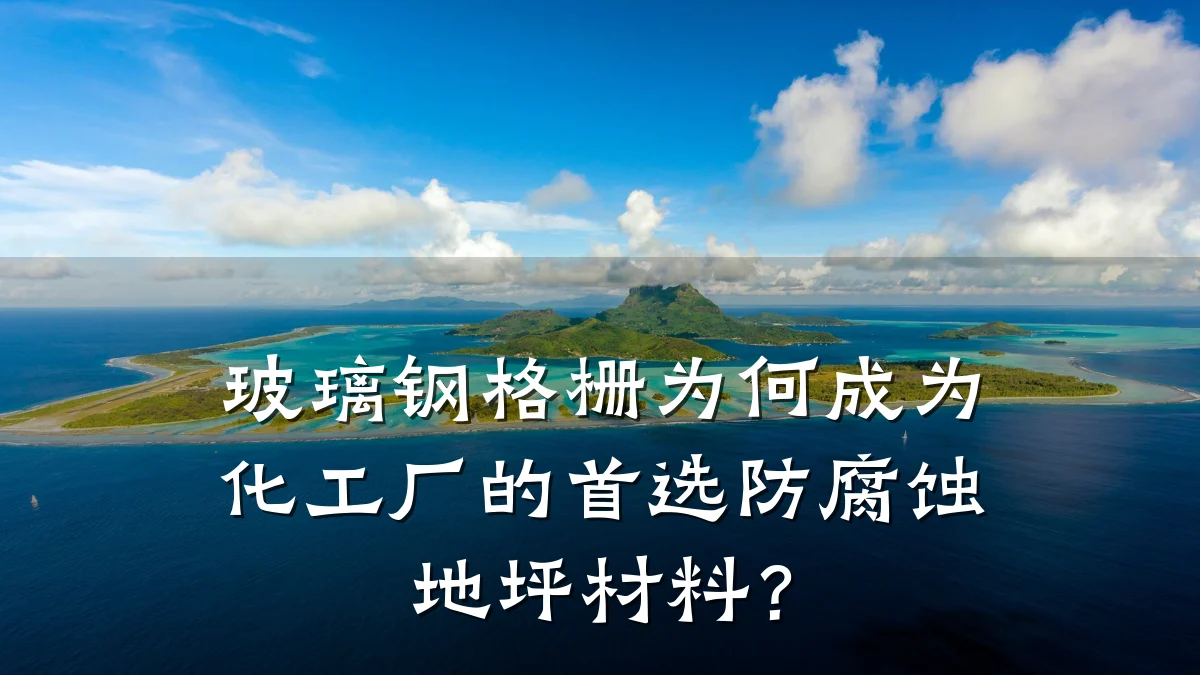 玻璃钢格栅为何成为化工厂的首选防腐蚀地坪材料?