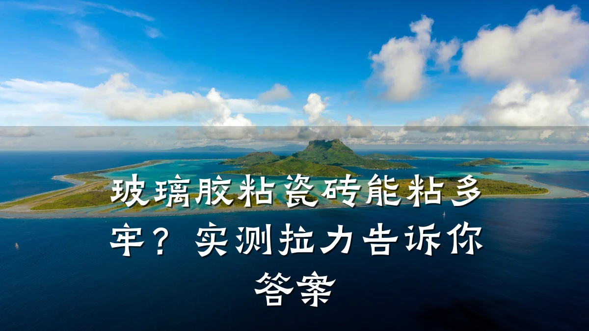 玻璃胶粘瓷砖能粘多牢？实测拉力告诉你答案