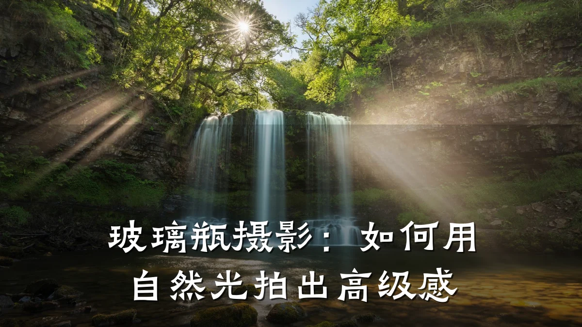玻璃瓶摄影:如何用自然光拍出高级感