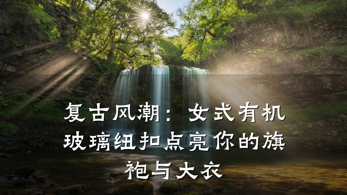 复古风潮：女式有机玻璃纽扣点亮你的旗袍与大衣
