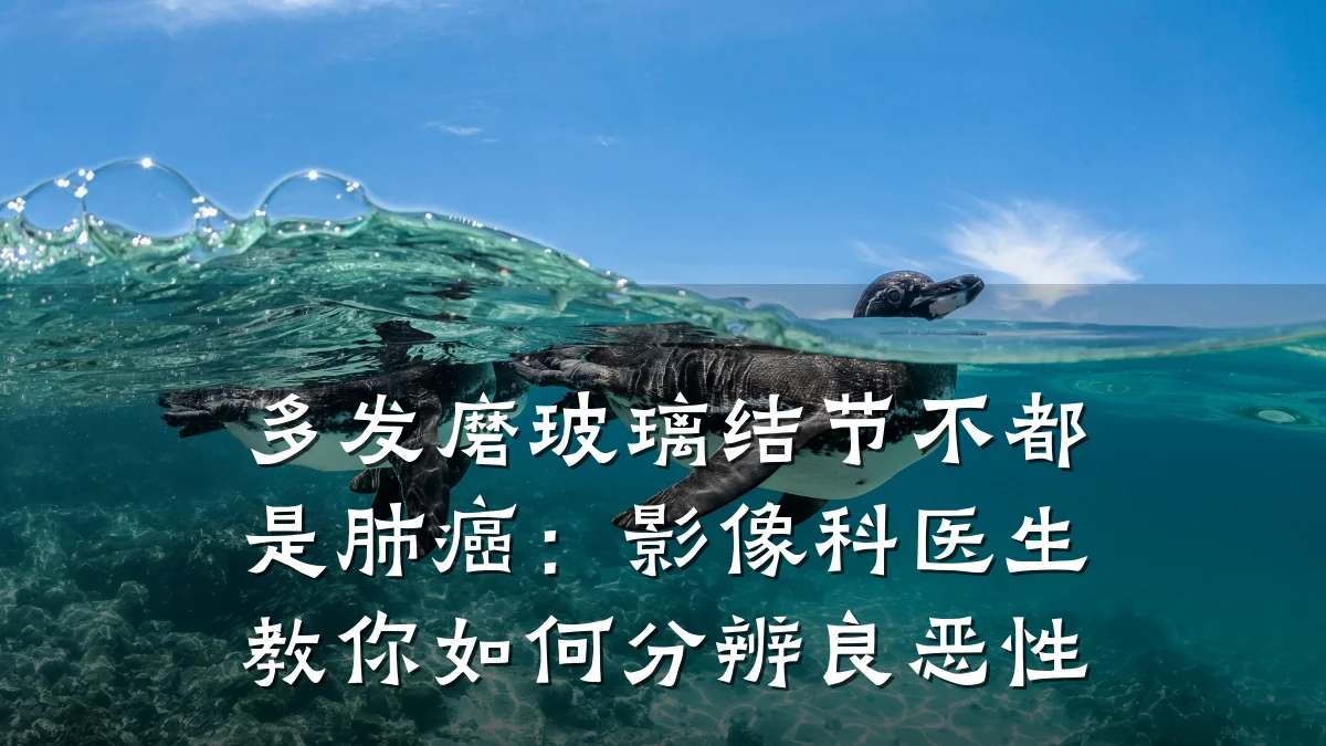 多发磨玻璃结节不都是肺癌：影像科医生教你如何分辨良恶性