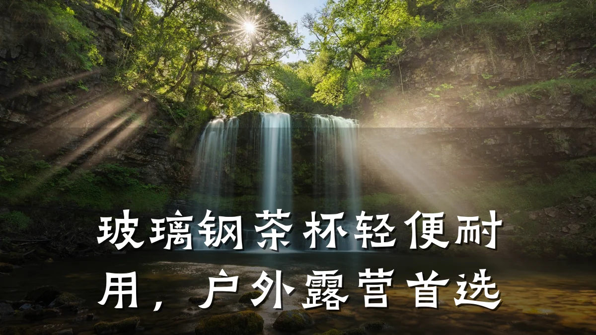 玻璃钢茶杯轻便耐用，户外露营首选