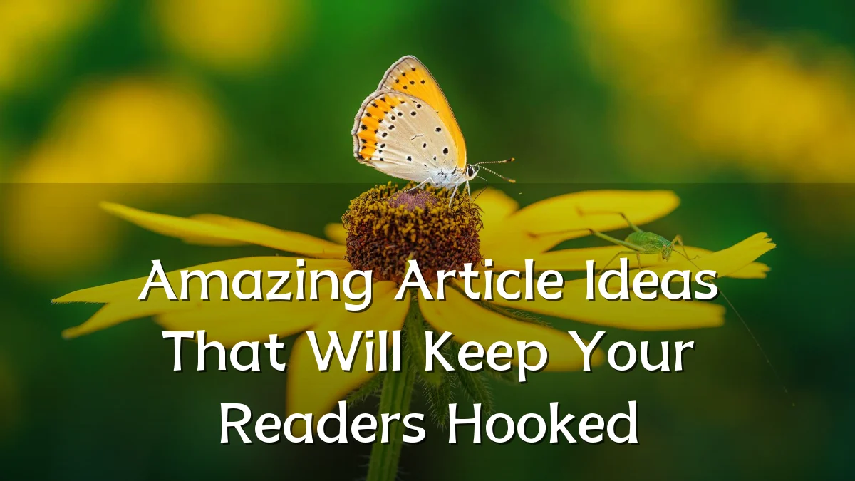 Amazing Article Ideas That Will Keep Your Readers Hooked