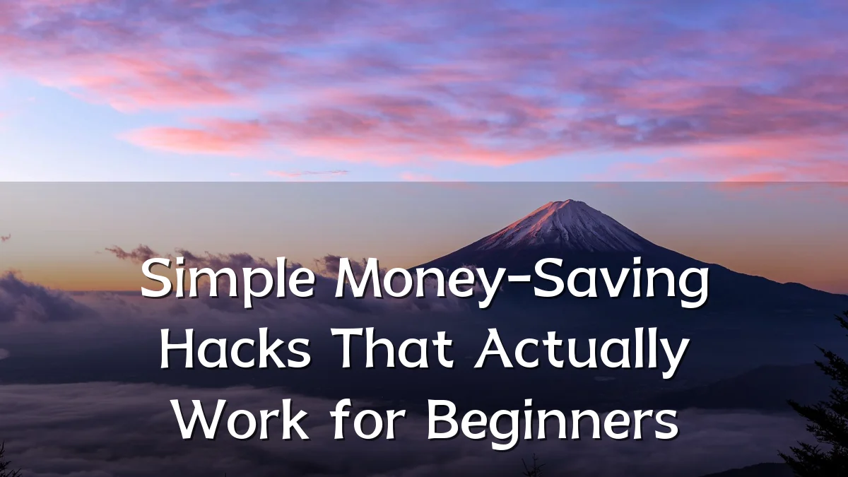 Simple Money-Saving Hacks That Actually Work for Beginners