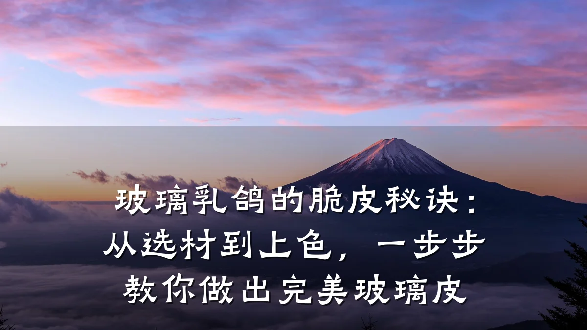 玻璃乳鸽的脆皮秘诀:从选材到上色,一步步教你做出完美玻璃皮