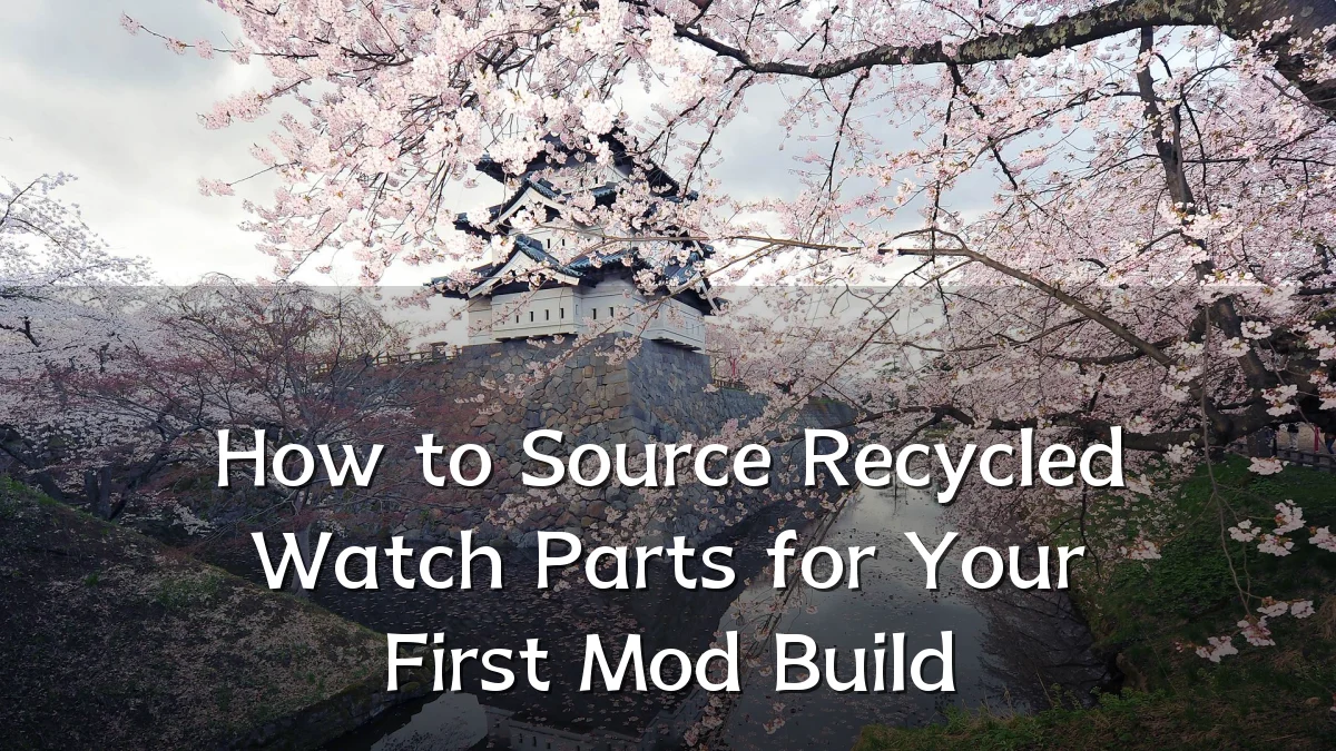 How to Source Recycled Watch Parts for Your First Mod Build
